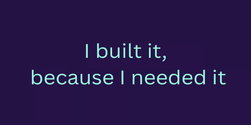 I built it because I needed it.
